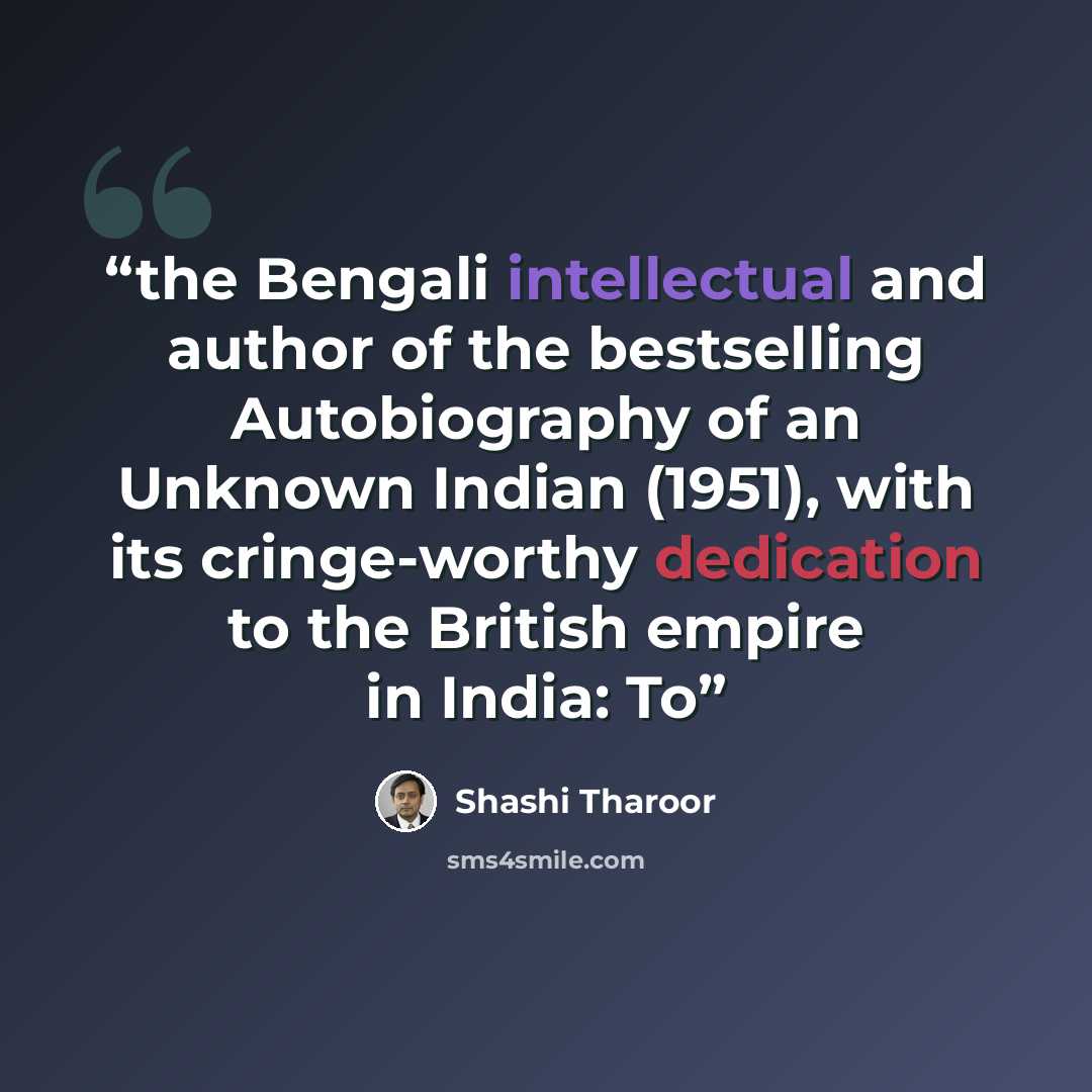 “the Bengali intellectual and author of the bestselling Autobiography of an Unknown Indian (1951), with its cringe-worthy dedication to the British empire in India: To” quote by Shashi Tharoor