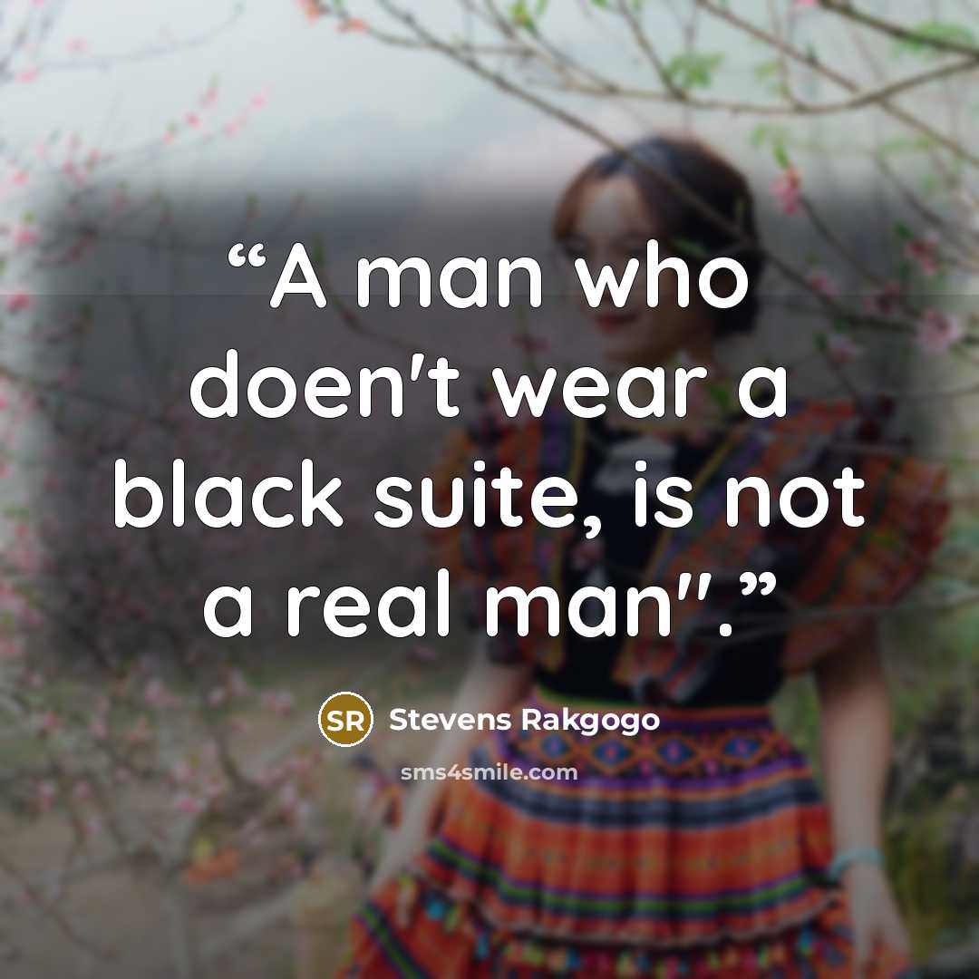 “A man who doen't wear a black suite, is not a real man".” quote by Stevens Rakgogo