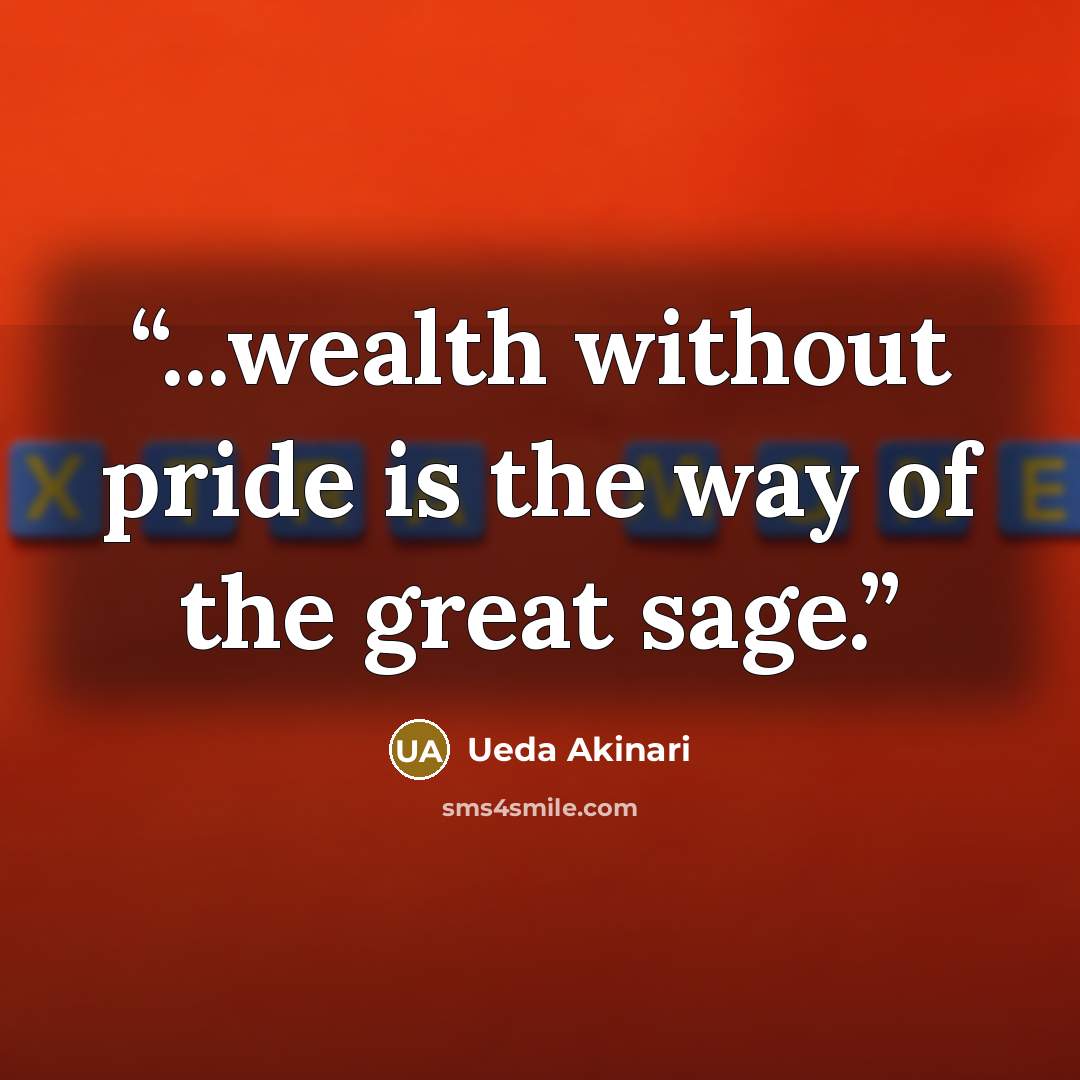 “...wealth without pride is the way of the great sage.” quote by Ueda Akinari