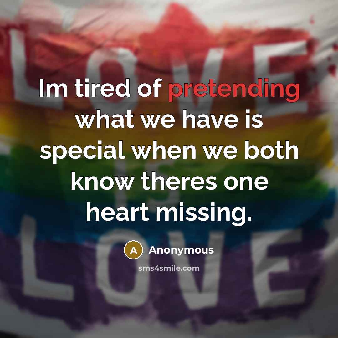 “Im tired of pretending what we have is special when we both know theres one heart missing.” quote by Anonymous