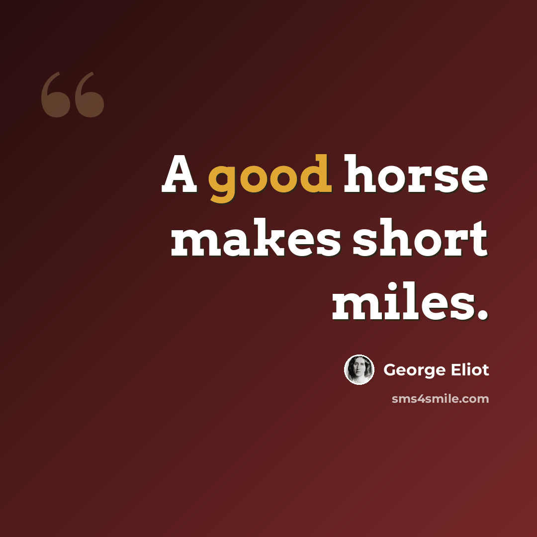“A good horse makes short miles.” quote by George Eliot