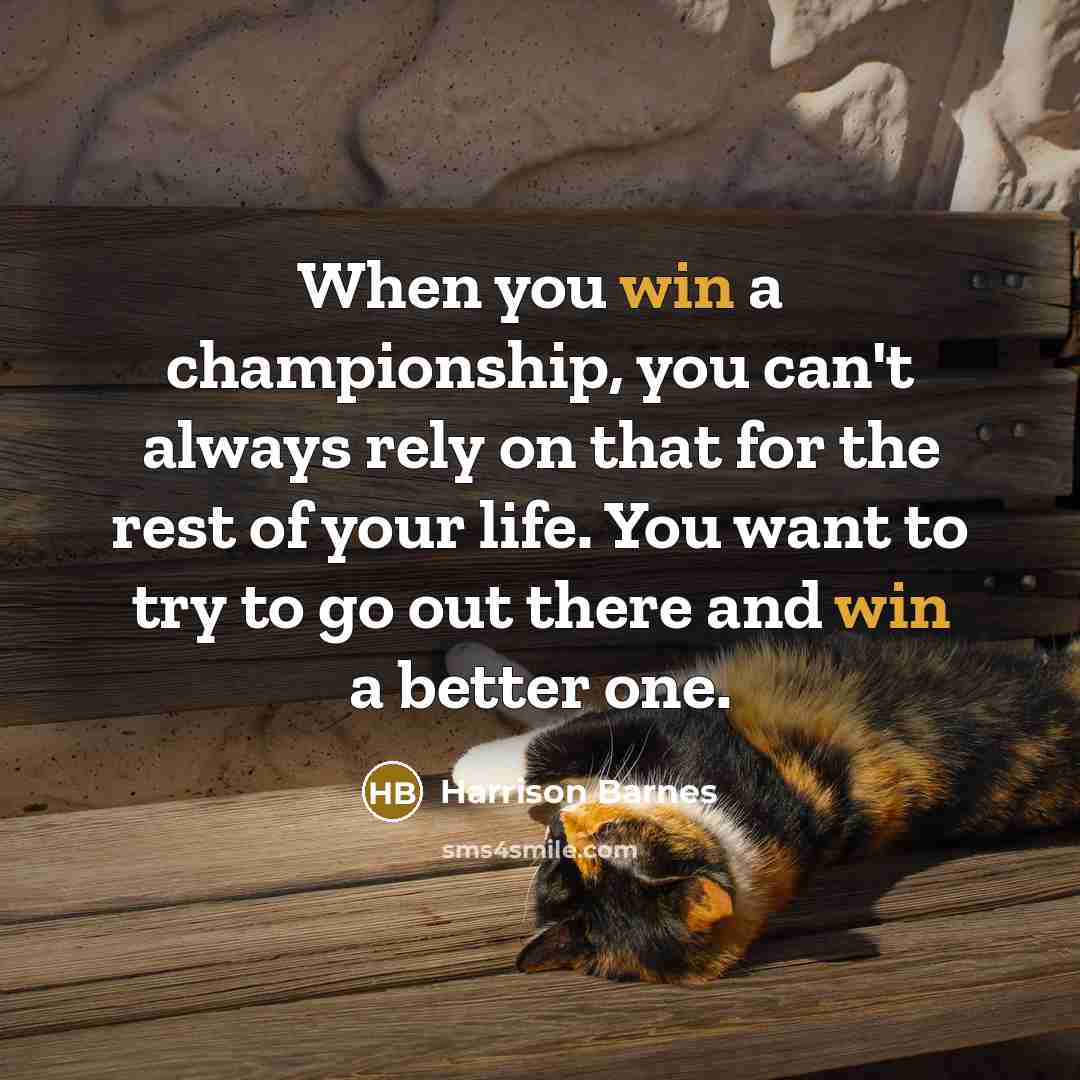 “When you win a championship, you can't always rely on that for the rest of your life. You want to try to go out there and win a better one.” quote by Harrison Barnes