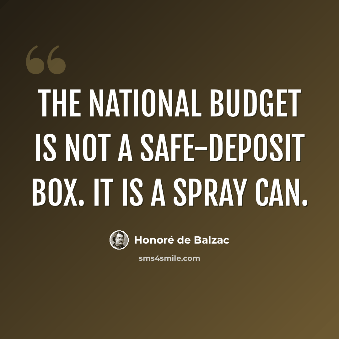 “The national budget is not a safe-deposit box. It is a spray can.” quote by Honore de Balzac