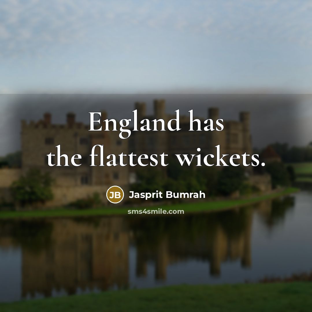 “England has the flattest wickets.” quote by Jasprit Bumrah