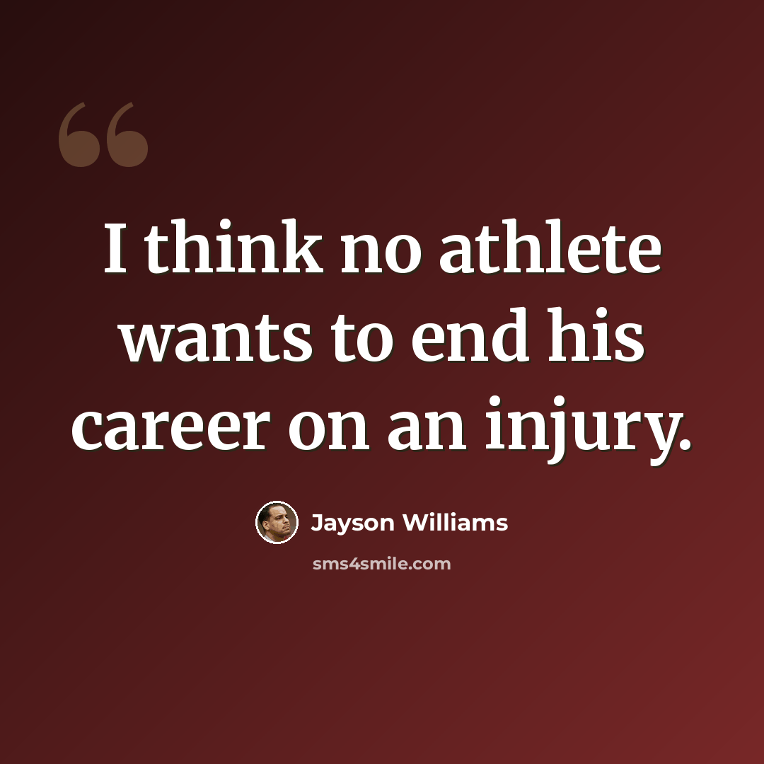 “I think no athlete wants to end his career on an injury.” quote by Jayson Williams