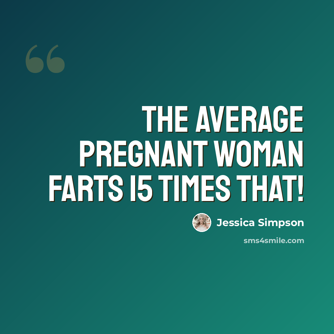 “The average pregnant woman farts 15 times that!” quote by Jessica Simpson