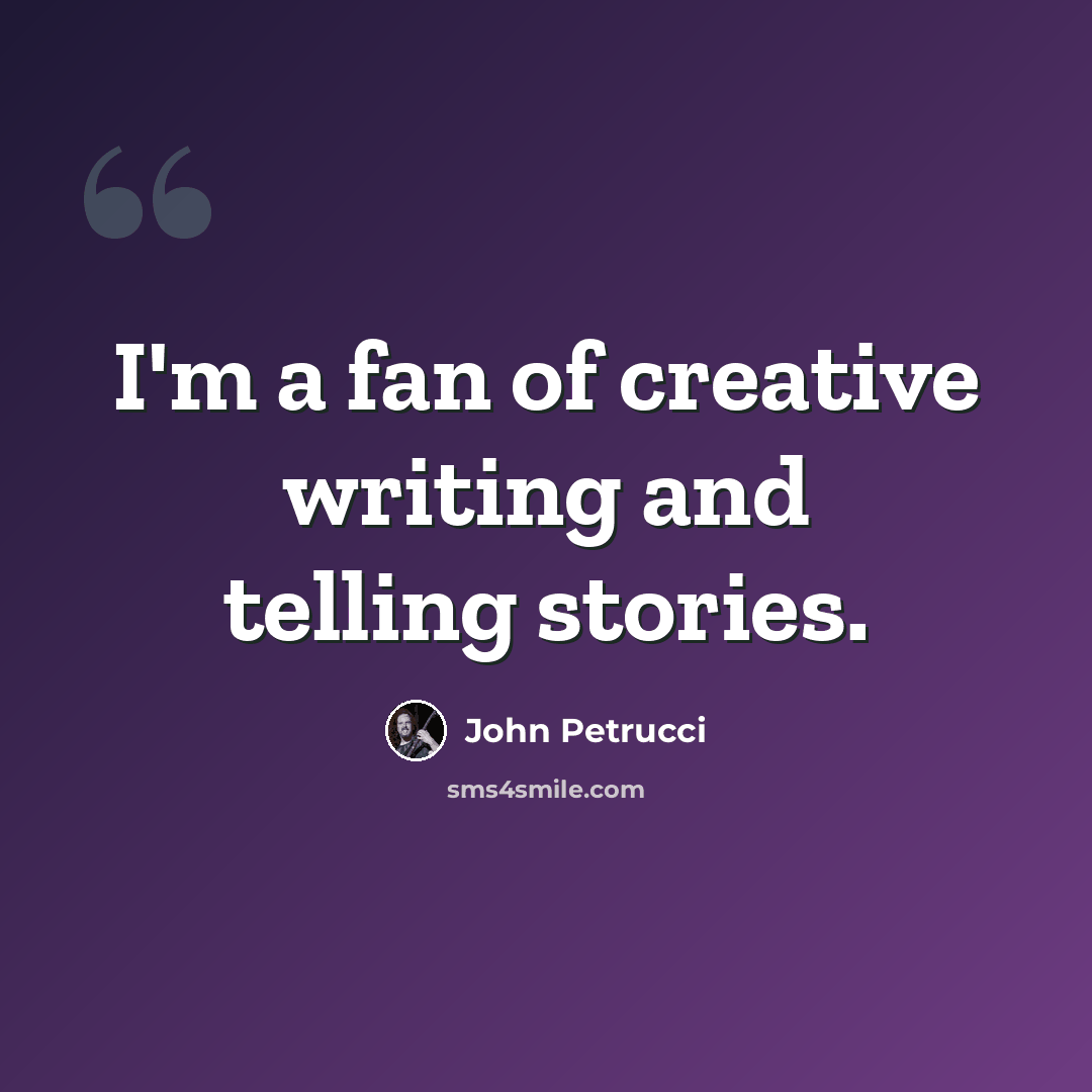 “I'm a fan of creative writing and telling stories.” quote by John Petrucci