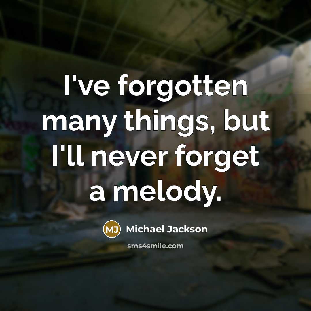 “I've forgotten many things, but I'll never forget a melody.” quote by Michael Jackson