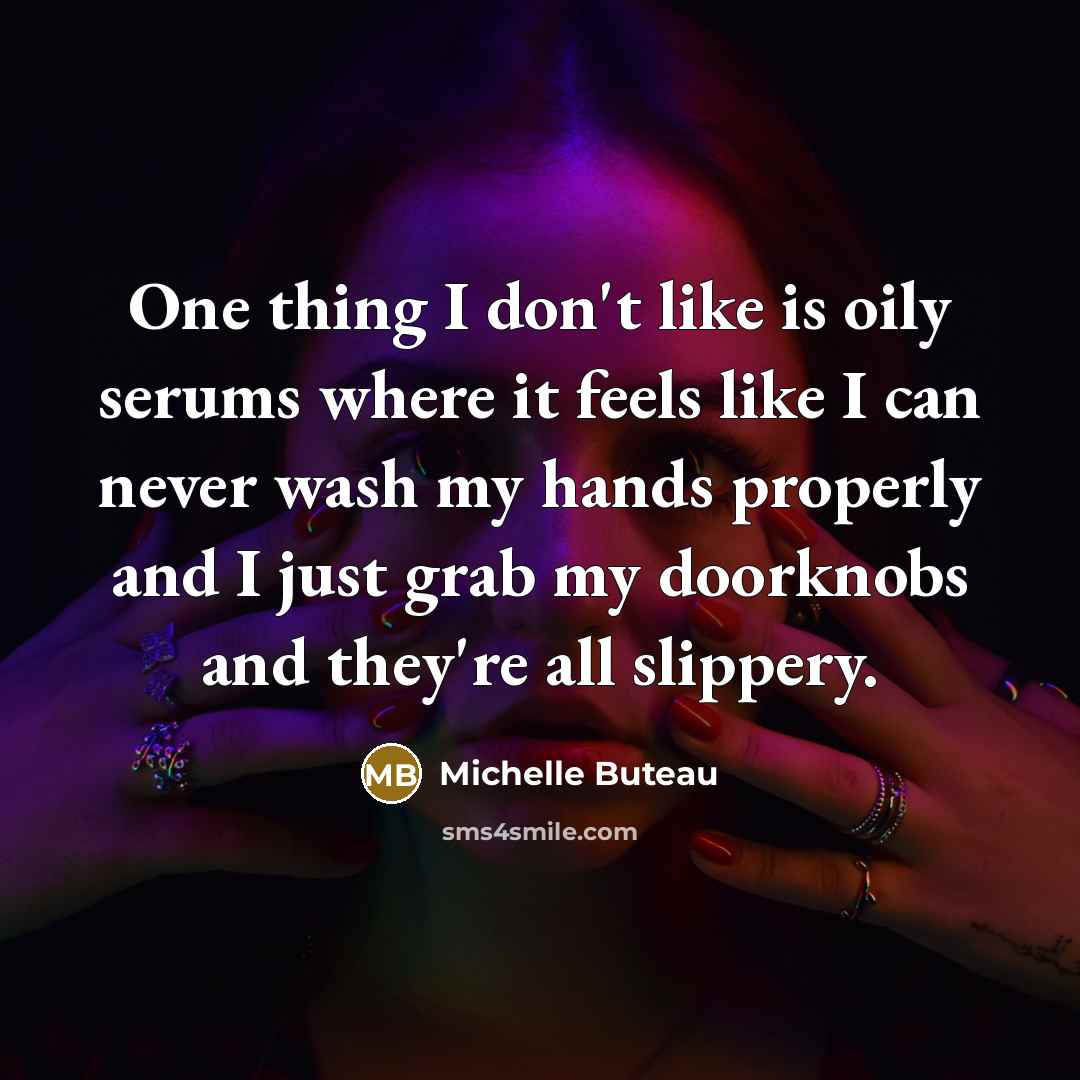 “One thing I don't like is oily serums where it feels like I can never wash my hands properly and I just grab my doorknobs and they're all slippery.” quote by Michelle Buteau