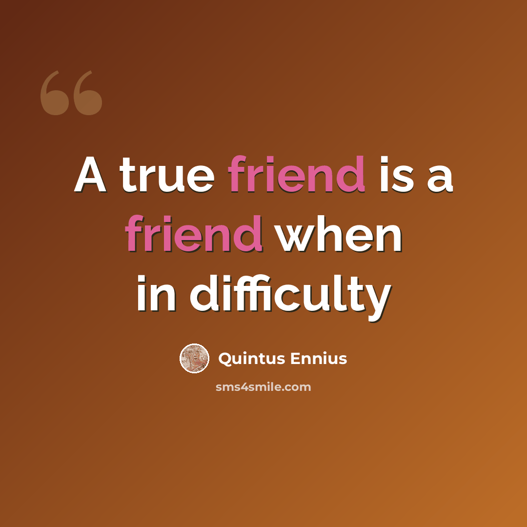 “A true friend is a friend when in difficulty” quote by Quintus Ennius