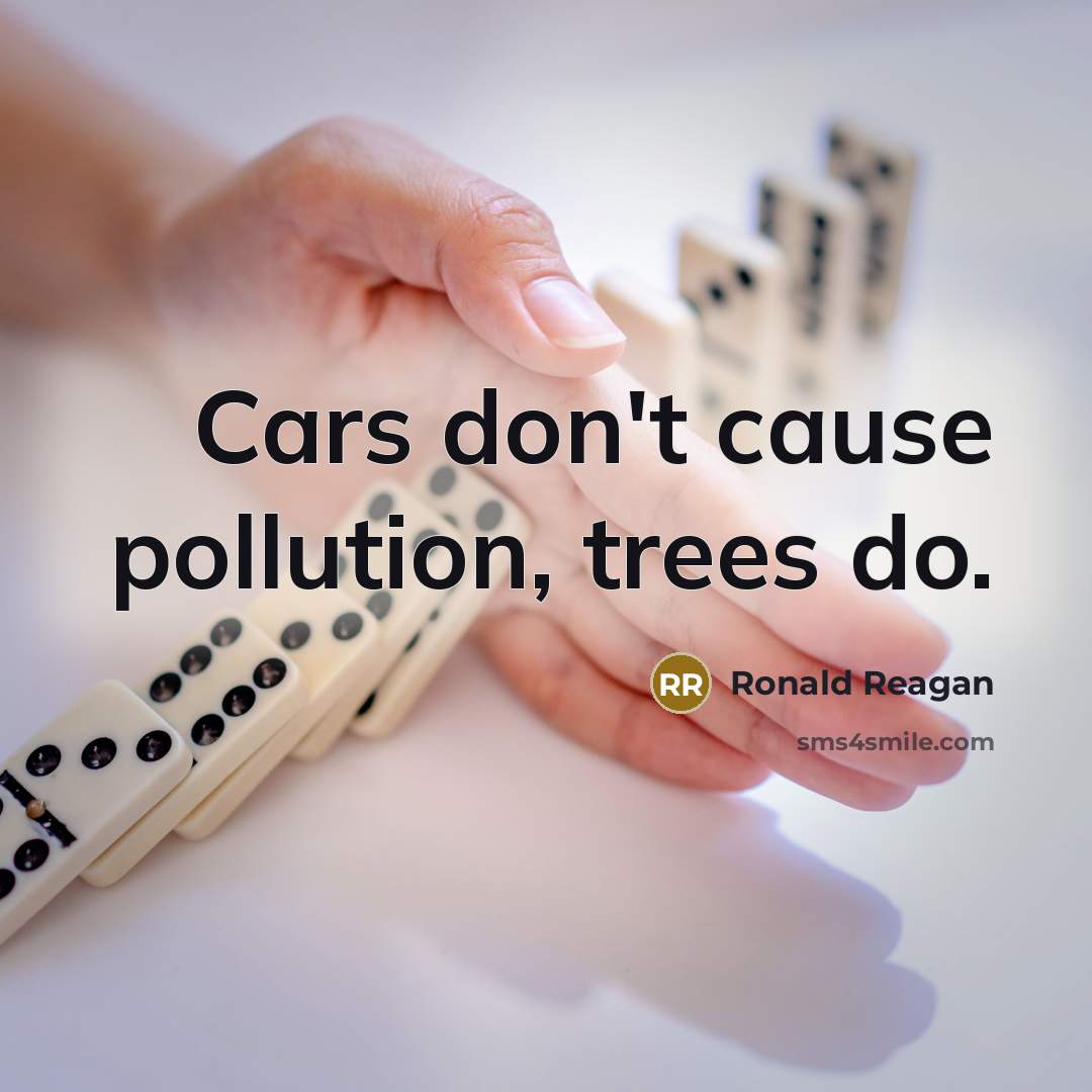 “Cars don't cause pollution, trees do.” quote by Ronald Reagan