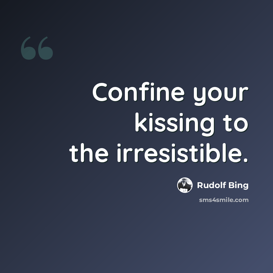 “Confine your kissing to the irresistible.” quote by Rudolf Bing