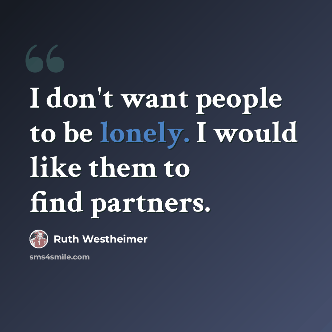 “I don't want people to be lonely. I would like them to find partners.” quote by Ruth Westheimer