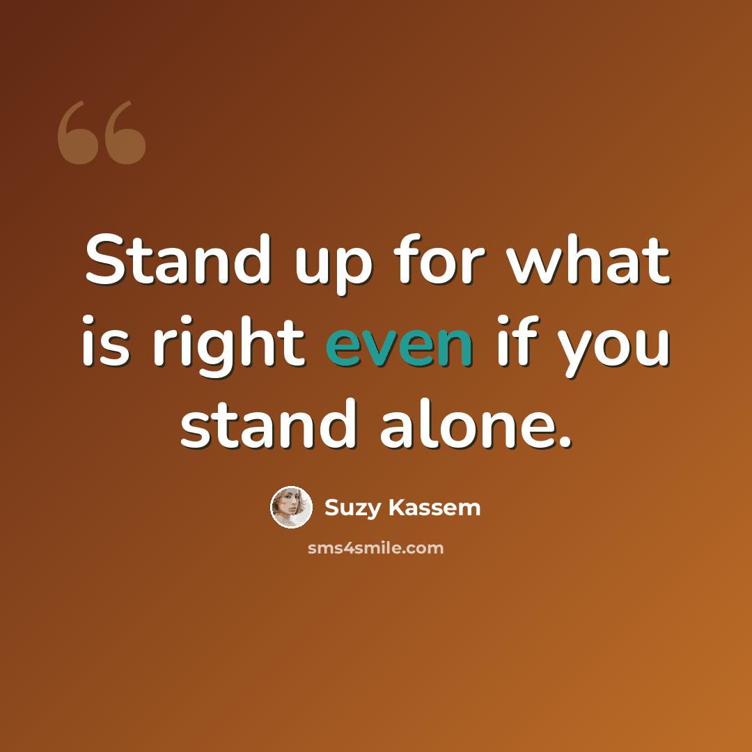 “Stand up for what is right even if you stand alone.” quote by Suzy Kassem