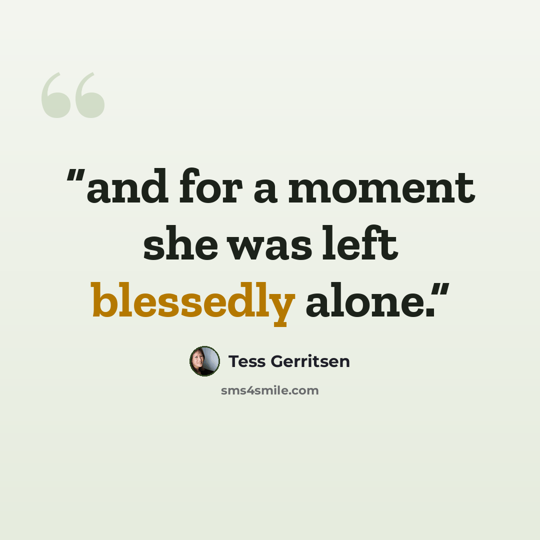 “and for a moment she was left blessedly alone.” quote by Tess Gerritsen
