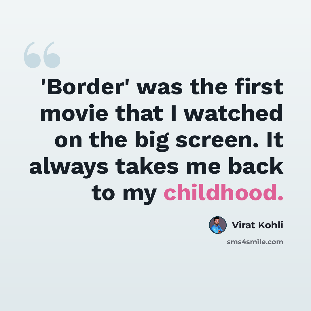 “'Border' was the first movie that I watched on the big screen. It always takes me back to my childhood.” quote by Virat Kohli