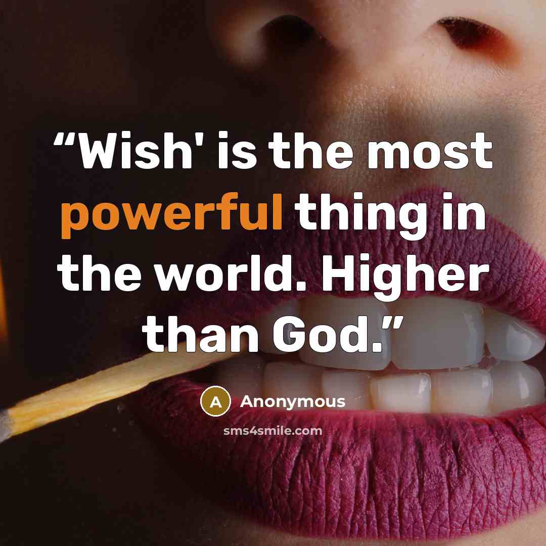 “Wish' is the most powerful thing in the world. Higher than God.” quote by Anonymous