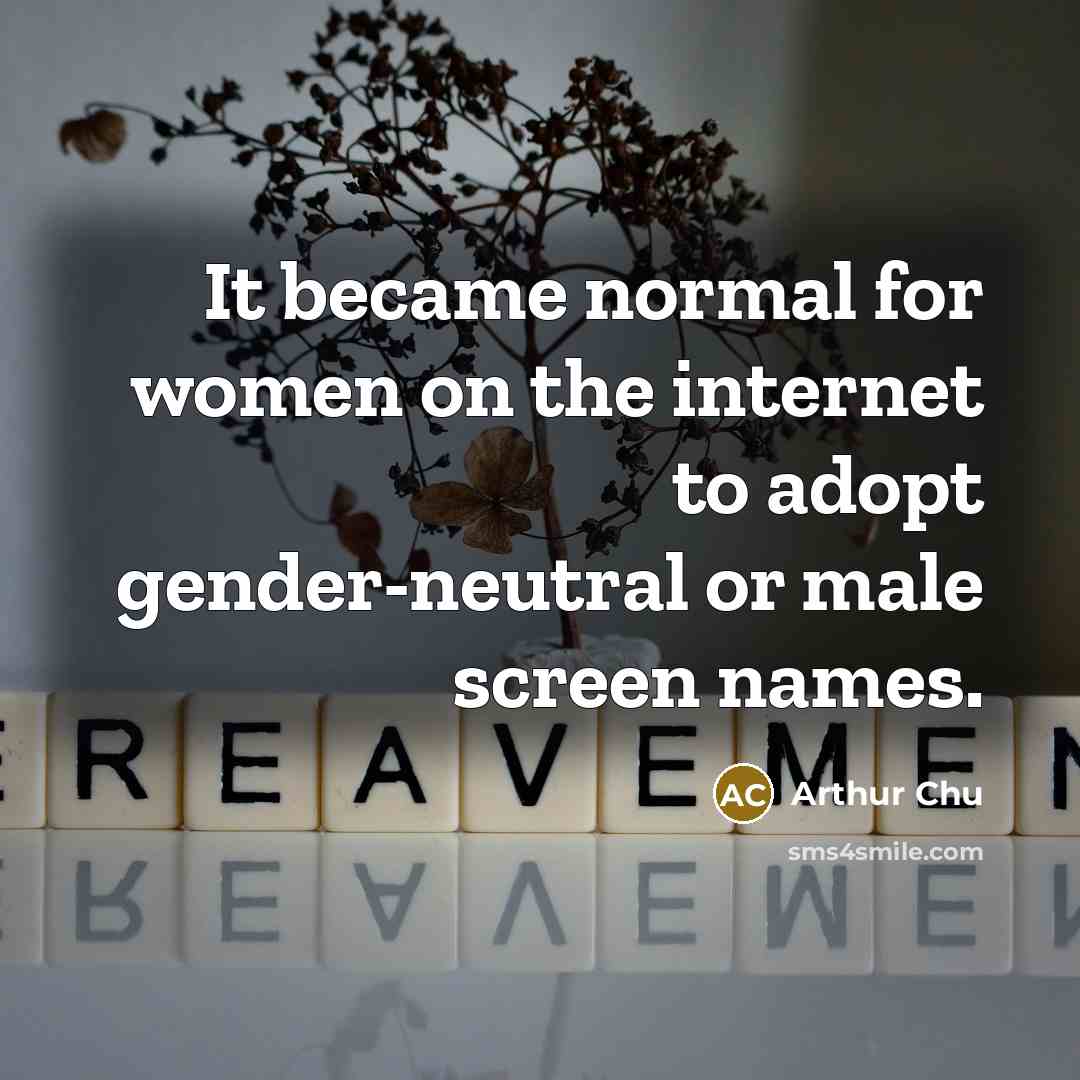 “It became normal for women on the internet to adopt gender-neutral or male screen names.” quote by Arthur Chu