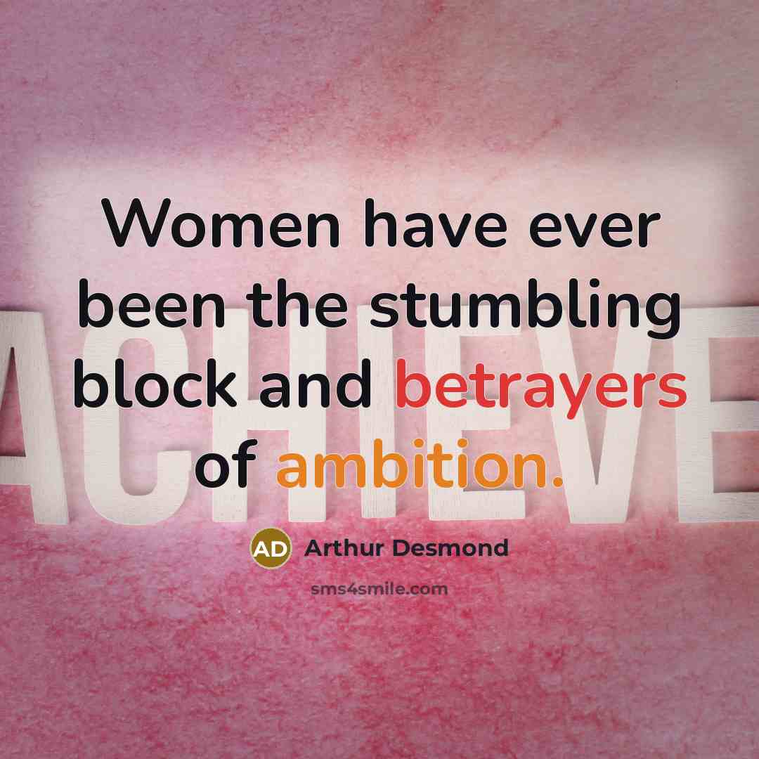 “Women have ever been the stumbling block and betrayers of ambition.” quote by Arthur Desmond
