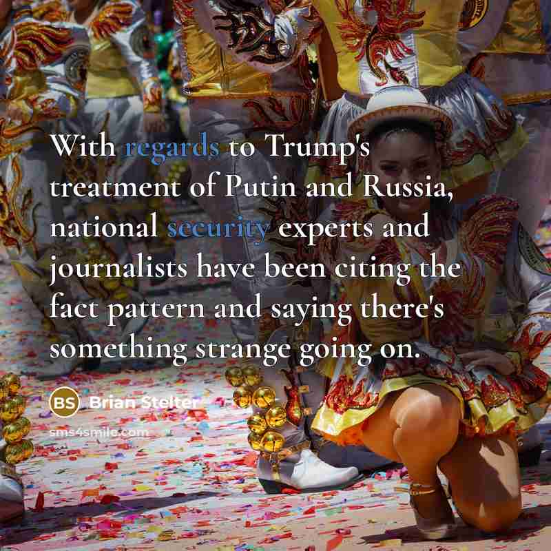 “With regards to Trump's treatment of Putin and Russia, national security experts and journalists have been citing the fact pattern and saying there's something strange going on.” quote by Brian Stelter