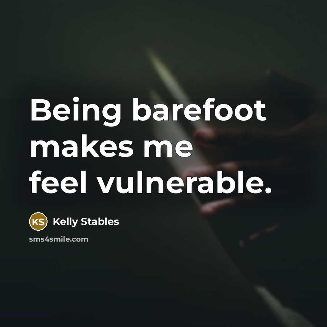“Being barefoot makes me feel vulnerable.” quote by Kelly Stables