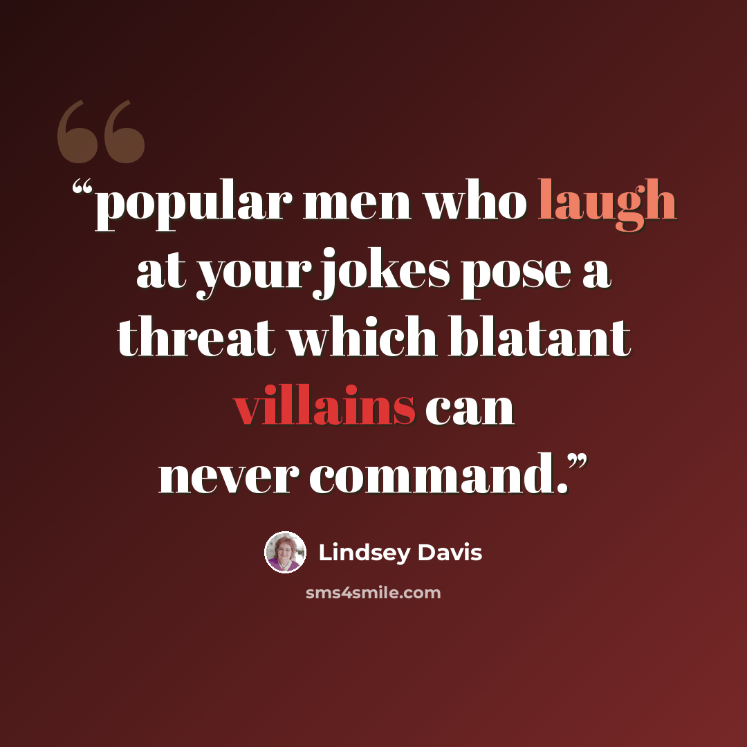 “popular men who laugh at your jokes pose a threat which blatant villains can never command.” quote by Lindsey Davis