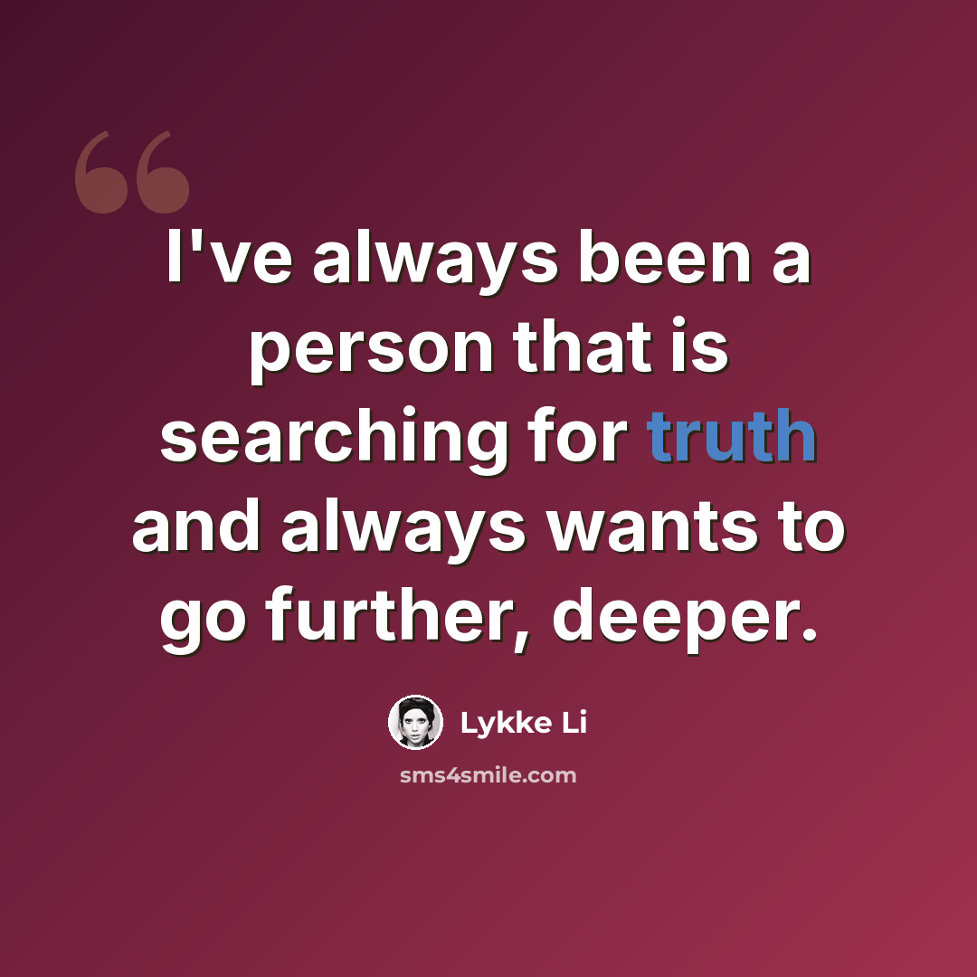 “I've always been a person that is searching for truth and always wants to go further, deeper.” quote by Lykke Li