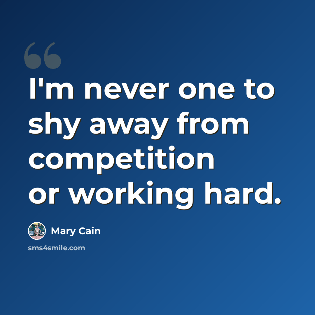 “I'm never one to shy away from competition or working hard.” quote by Mary Cain