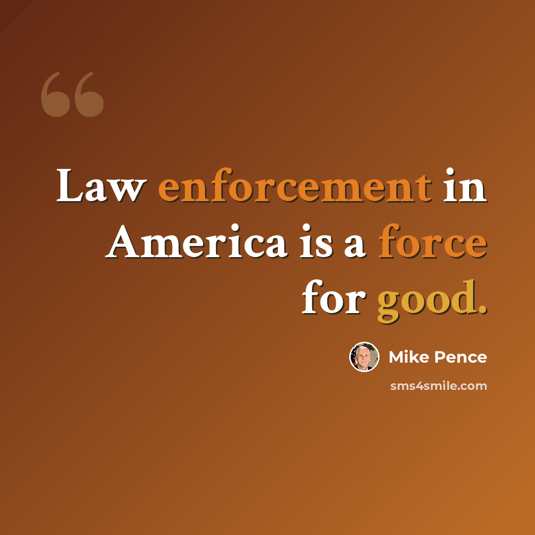 “Law enforcement in America is a force for good.” quote by Mike Pence