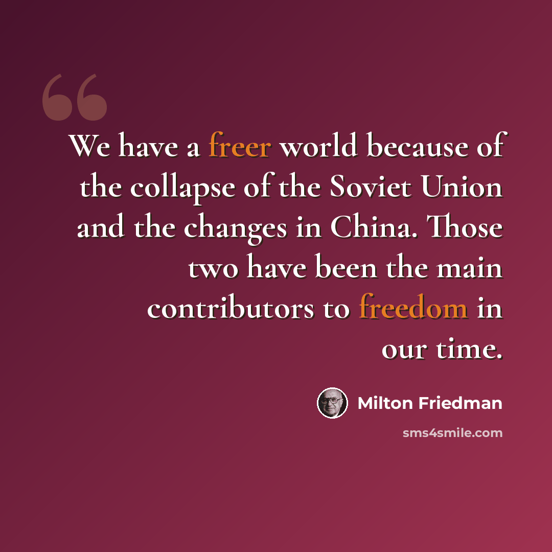“We have a freer world because of the collapse of the Soviet Union and the changes in China. Those two have been the main contributors to freedom in our time.” quote by Milton Friedman
