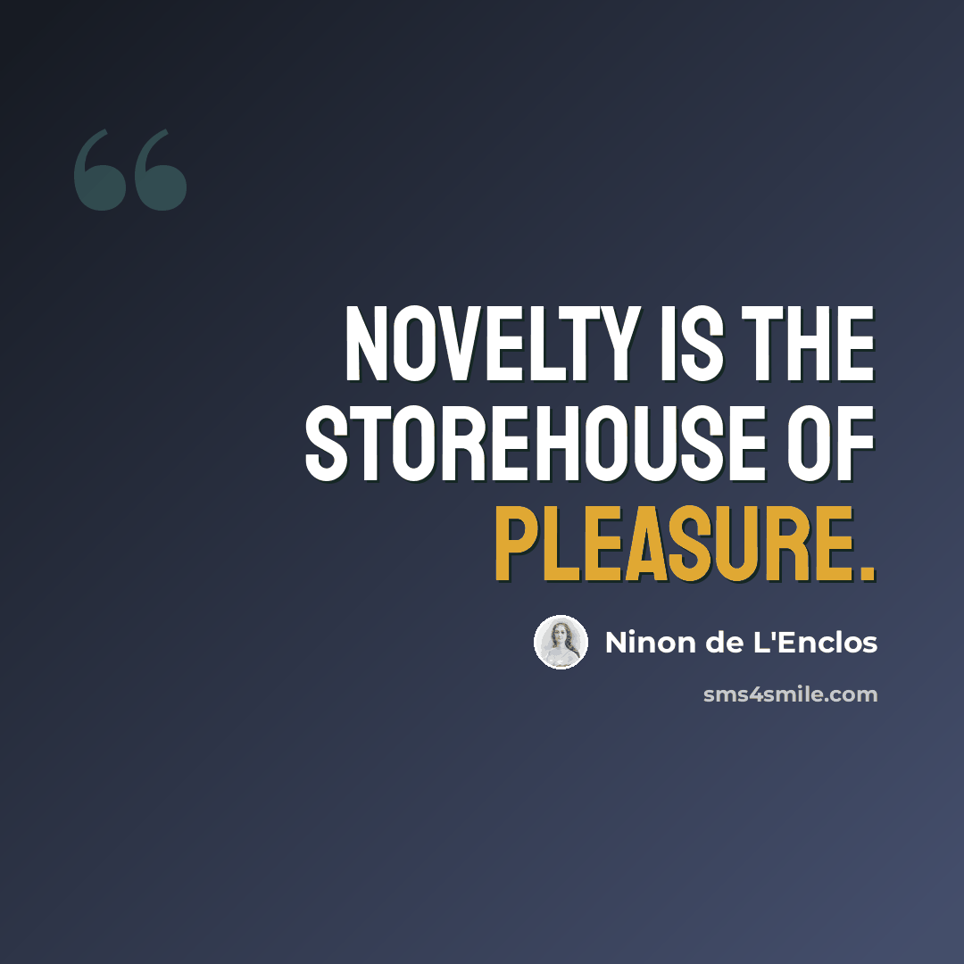 “Novelty is the storehouse of pleasure.” quote by Ninon de L'Enclos