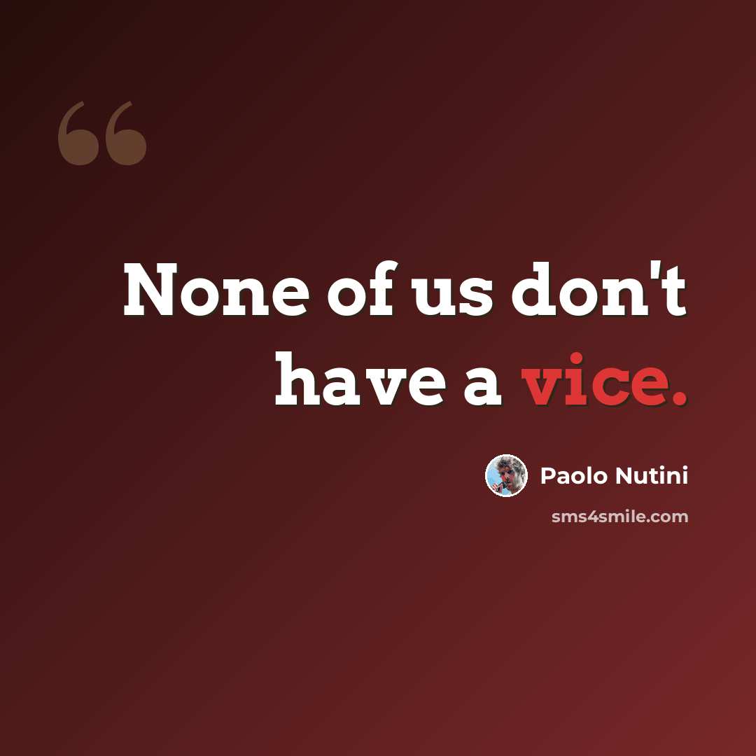 “None of us don't have a vice.” quote by Paolo Nutini