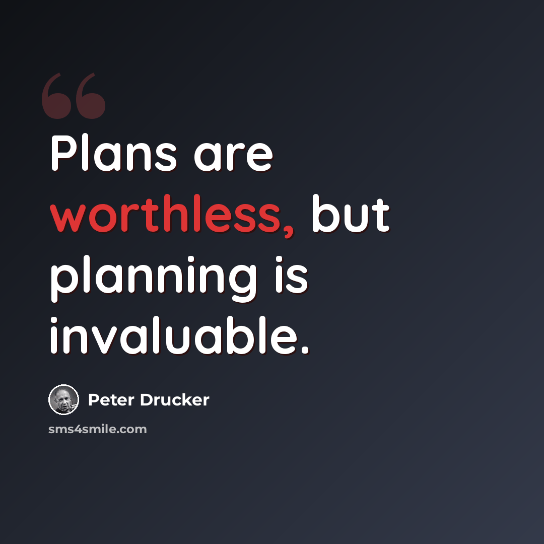 “Plans are worthless, but planning is invaluable.” quote by Peter Drucker