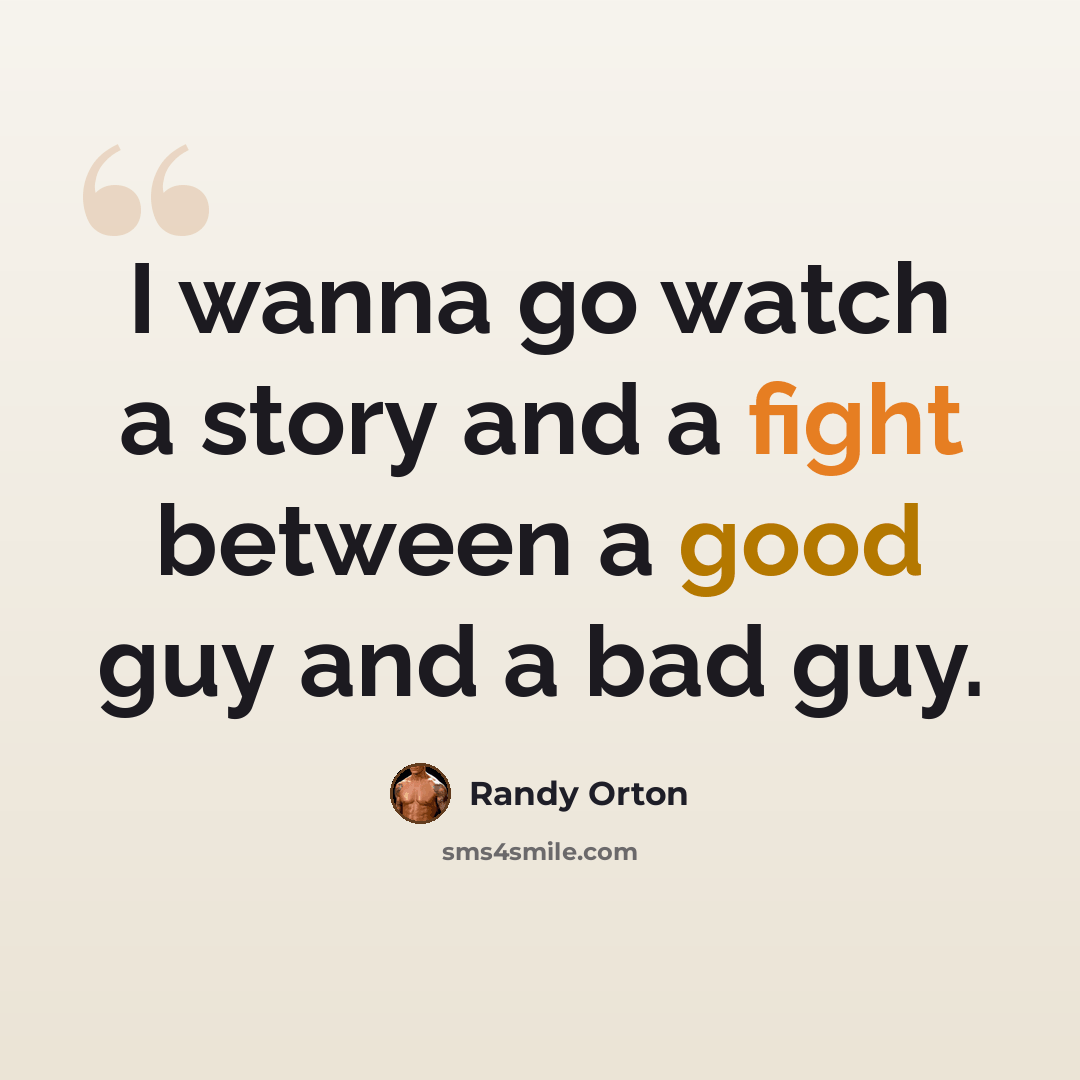 “I wanna go watch a story and a fight between a good guy and a bad guy.” quote by Randy Orton