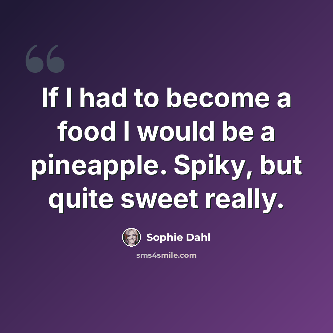 “If I had to become a food I would be a pineapple. Spiky, but quite sweet really.” quote by Sophie Dahl
