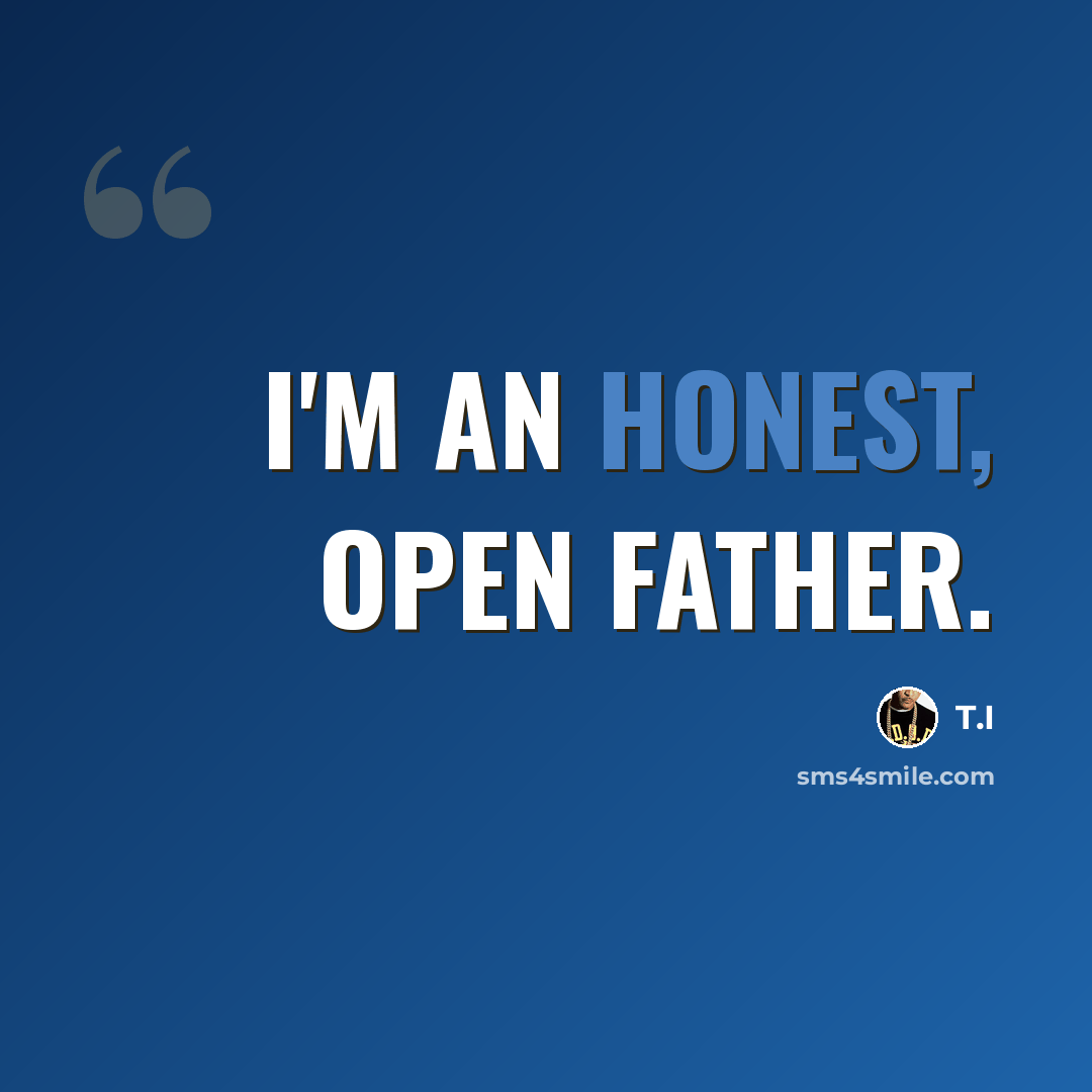 “I'm an honest, open father.” quote by T.I