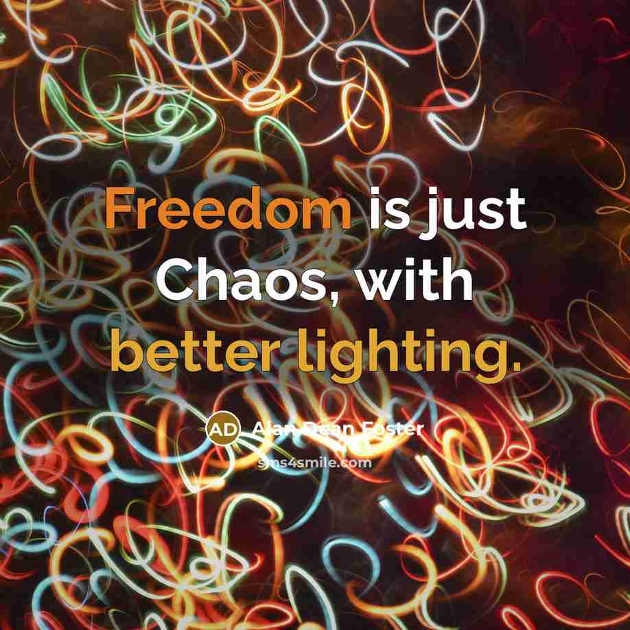 “Freedom is just Chaos, with better lighting.” quote by Alan Dean Foster