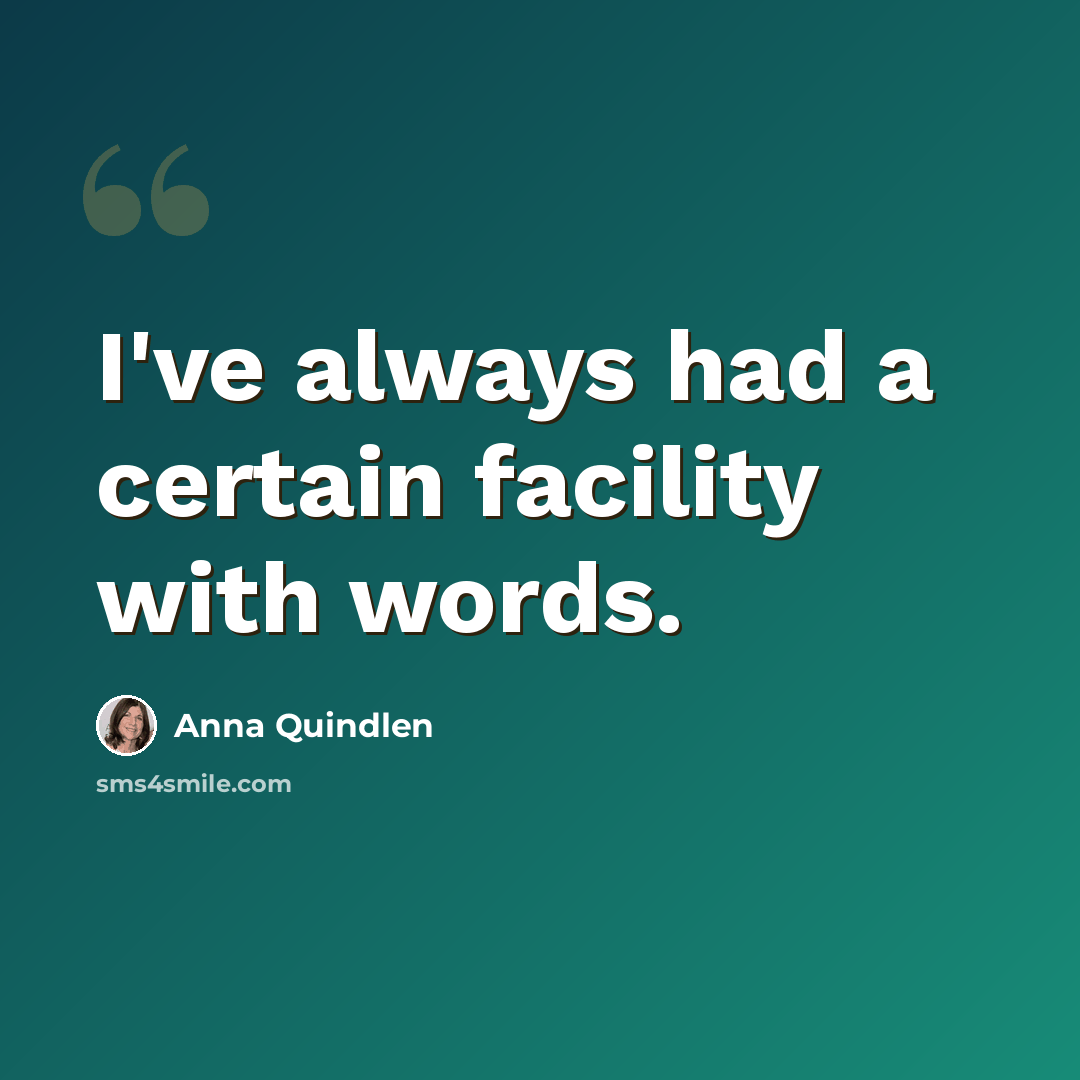 “I've always had a certain facility with words.” quote by Anna Quindlen