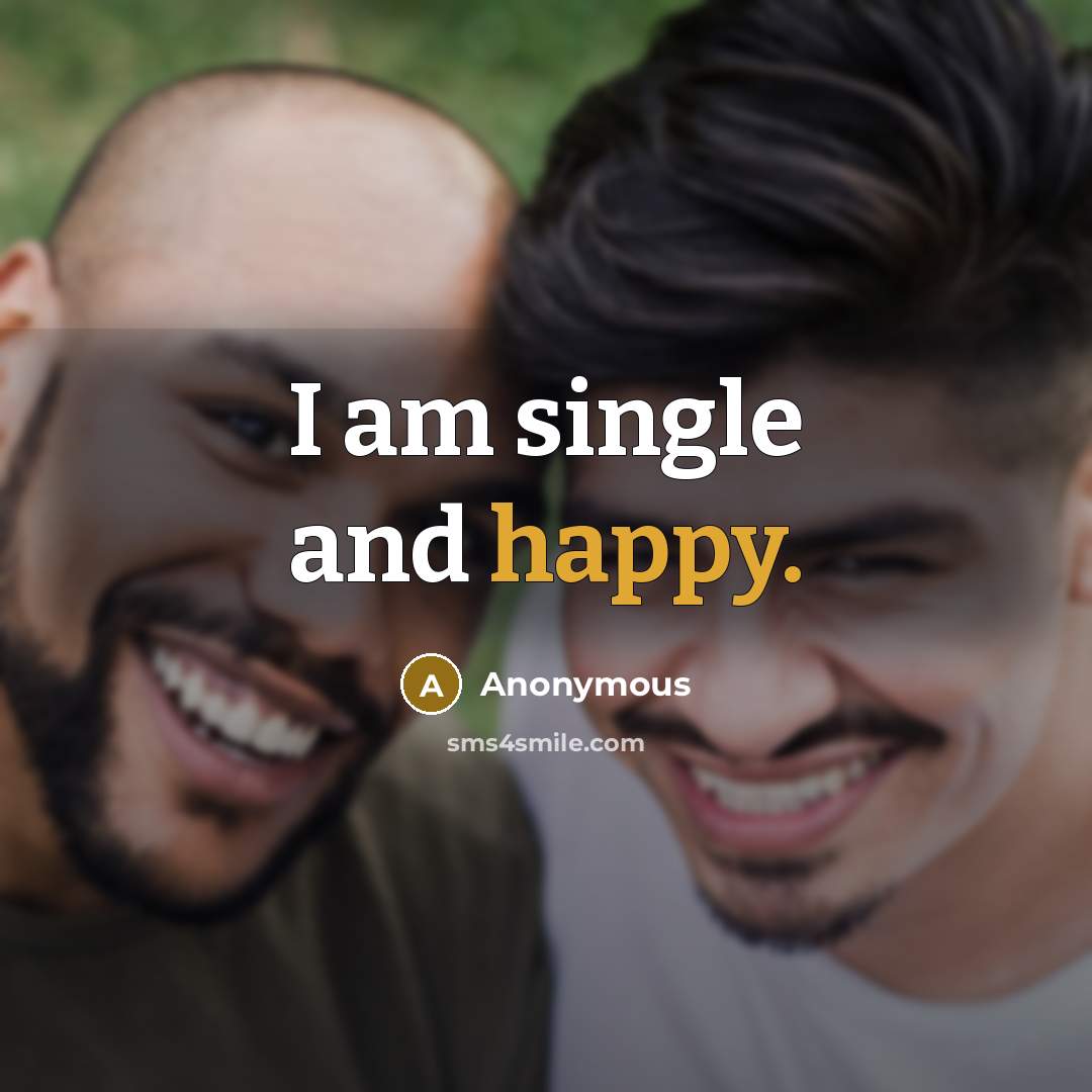 “I am single and happy.” quote by Anonymous