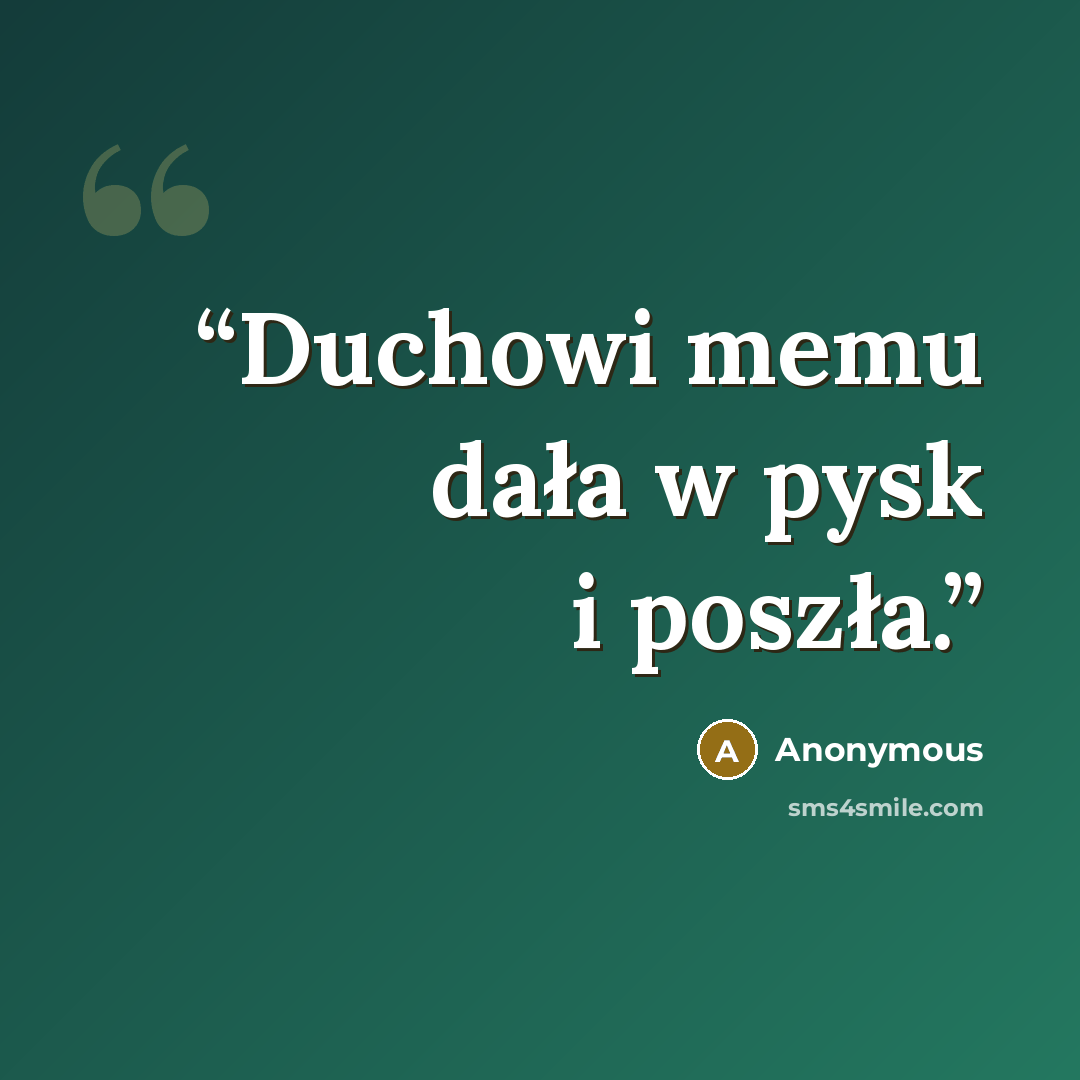 “Duchowi memu dała w pysk i poszła.” quote by Anonymous