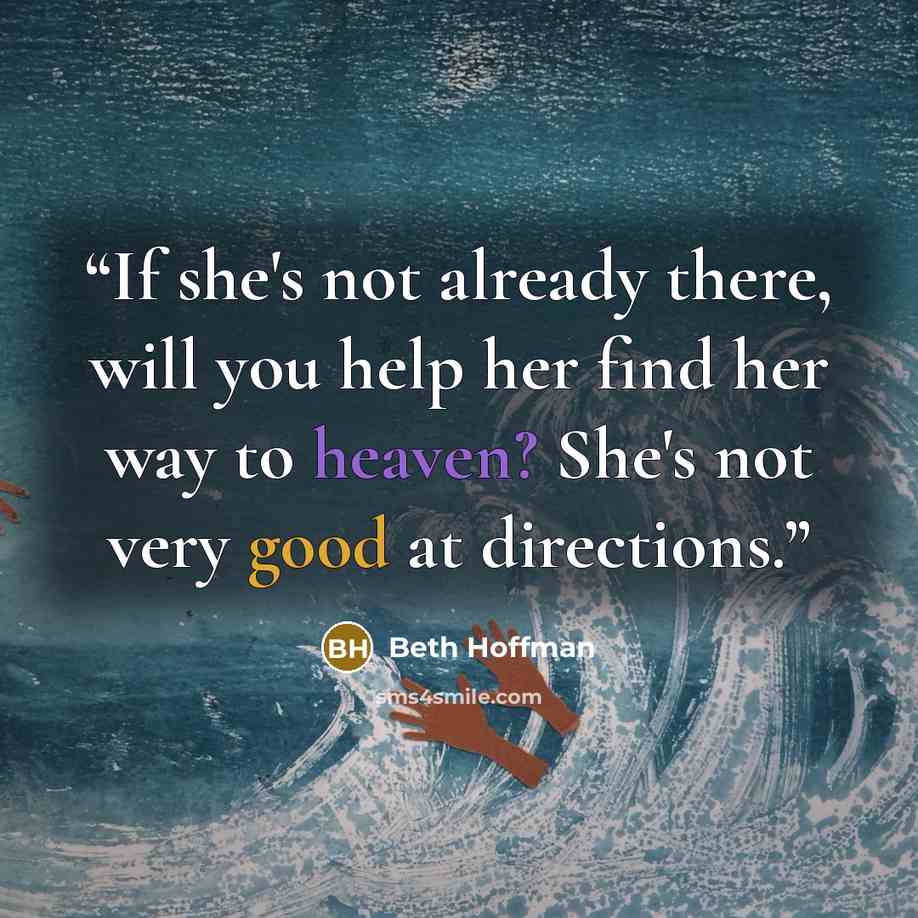 “If she's not already there, will you help her find her way to heaven? She's not very good at directions.” quote by beth hoffman