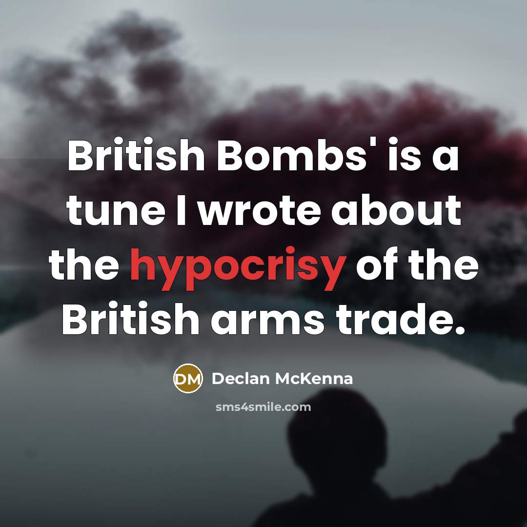 “British Bombs' is a tune I wrote about the hypocrisy of the British arms trade.” quote by Declan McKenna