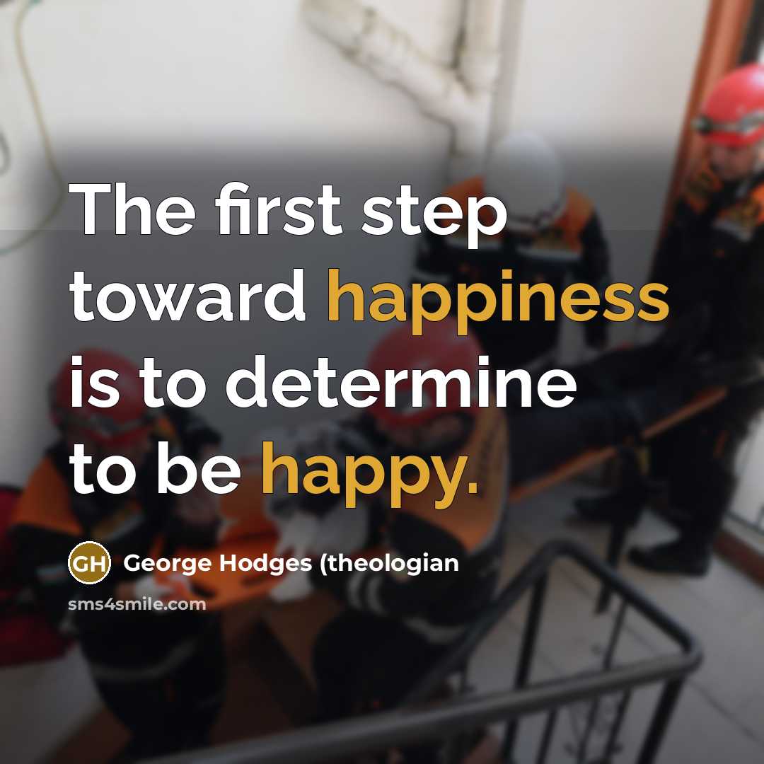 “The first step toward happiness is to determine to be happy.” quote by George Hodges (theologian