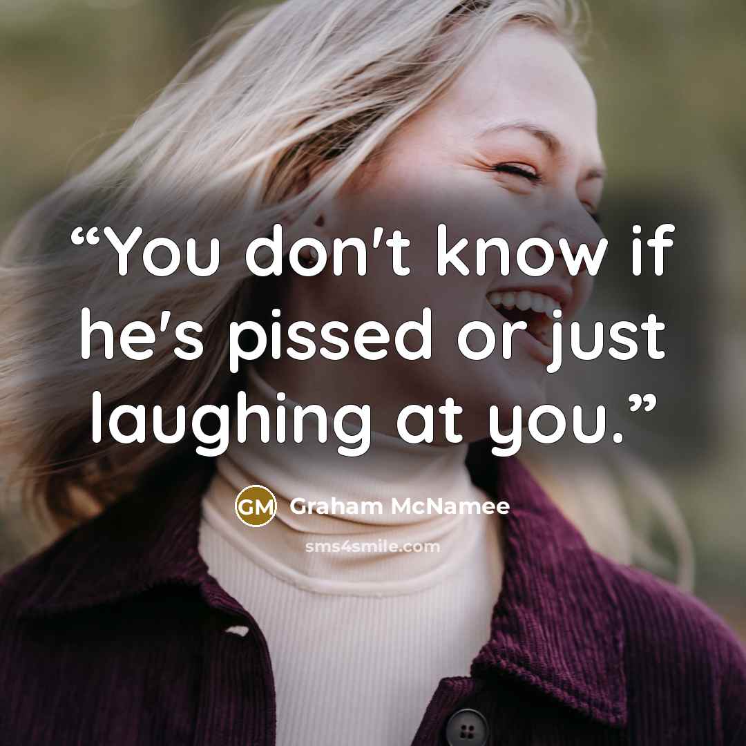 “You don't know if he's pissed or just laughing at you.” quote by Graham McNamee