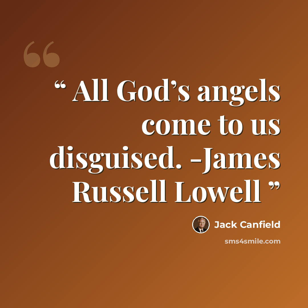 “All God’s angels come to us disguised. -James Russell Lowell” quote by Jack Canfield