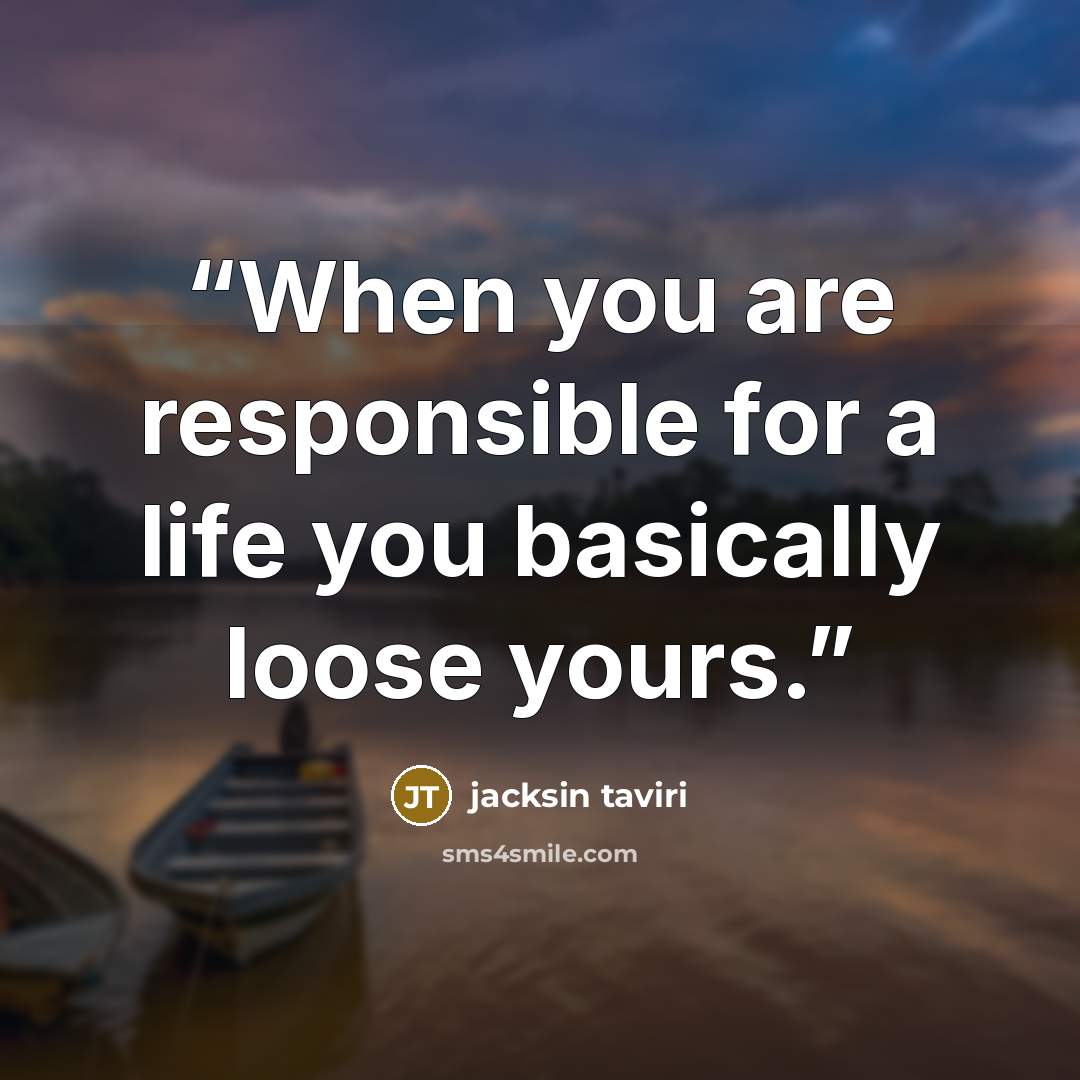 “When you are responsible for a life you basically loose yours.” quote by jacksin taviri
