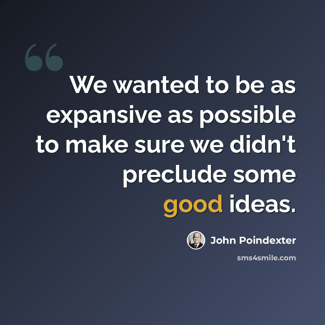 “We wanted to be as expansive as possible to make sure we didn't preclude some good ideas.” quote by John Poindexter