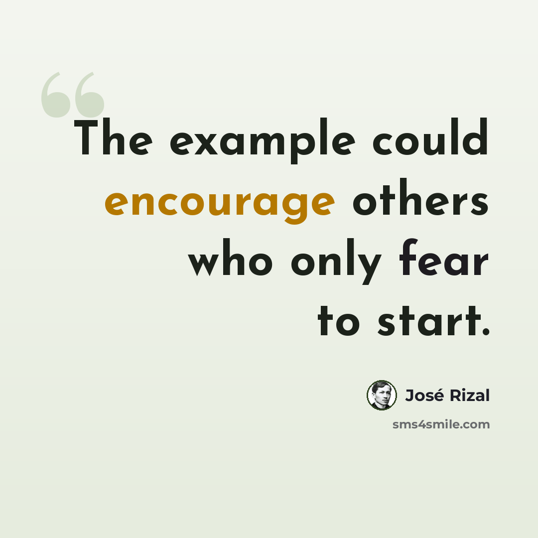 “The example could encourage others who only fear to start.” quote by Jose Rizal