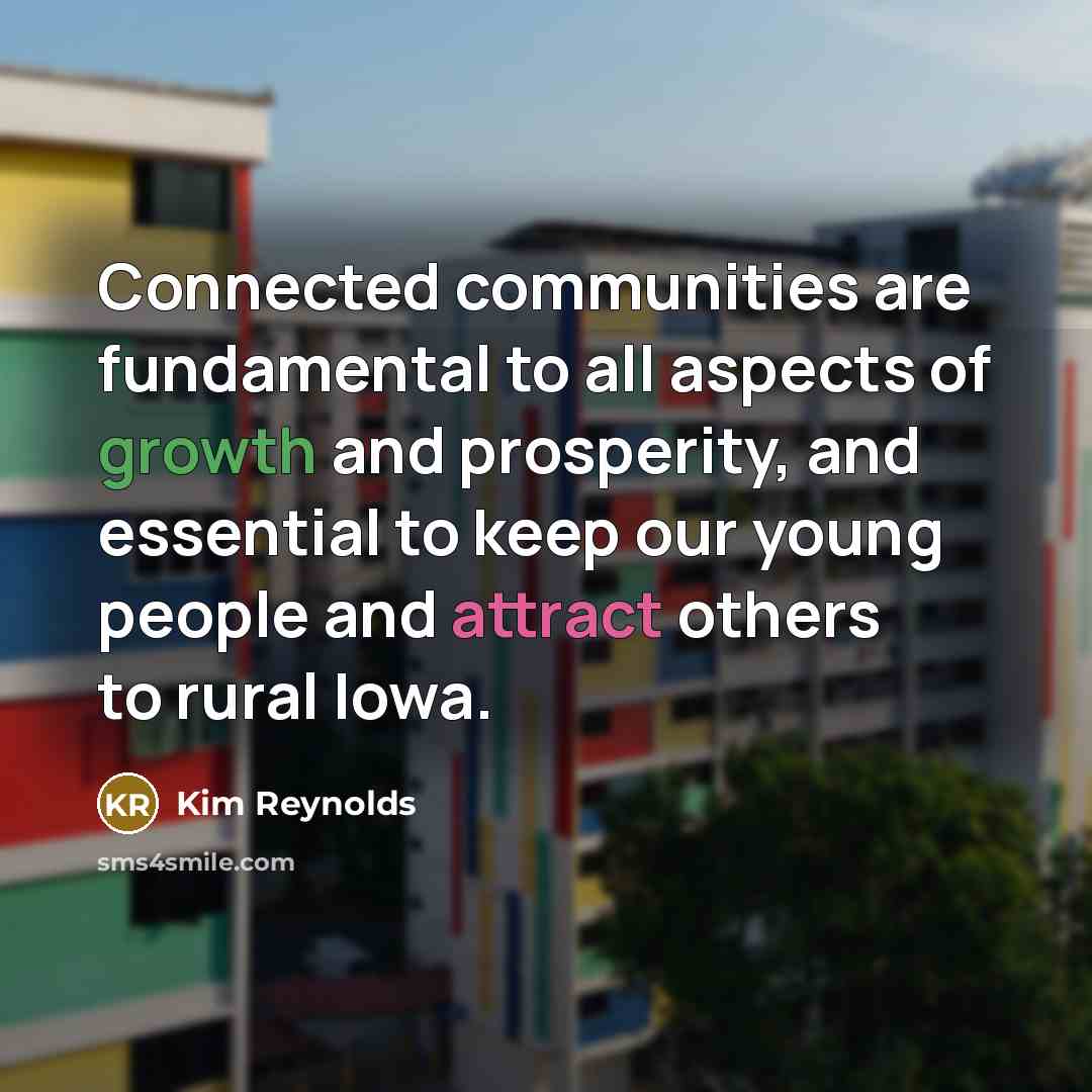 “Connected communities are fundamental to all aspects of growth and prosperity, and essential to keep our young people and attract others to rural Iowa.” quote by Kim Reynolds