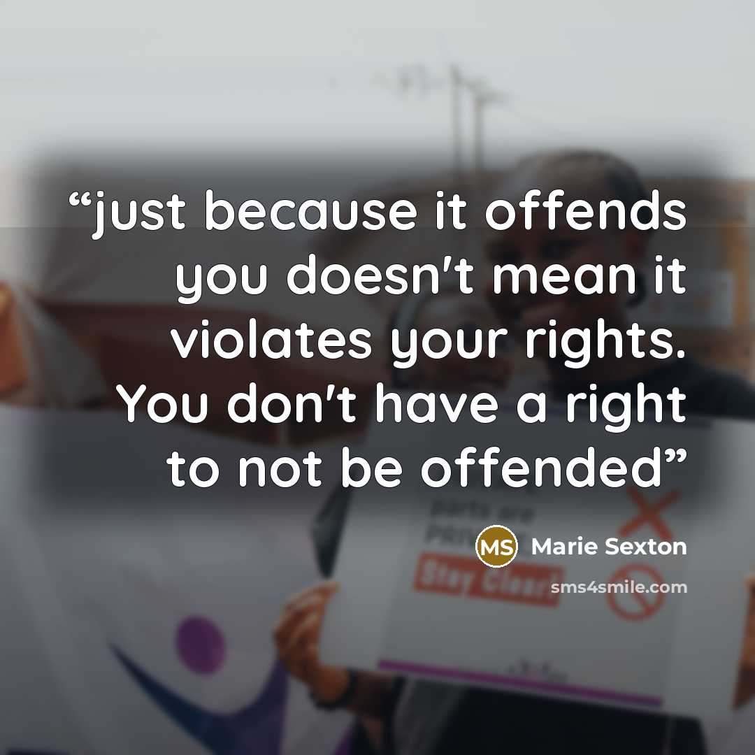 “just because it offends you doesn't mean it violates your rights. You don't have a right to not be offended” quote by Marie Sexton